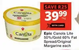 Checkers Epic Canola Lite 50%/ Gold 60% Fat Spread/ Original Margarine offer