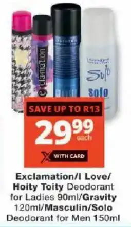 Checkers Exclamation/ I Love/ Hoity Toity Deodorant for Ladies/ Gravity/ Masculin/ Solo Deodorant for Men offer