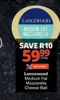 Checkers Lancewood Medium Fat Mozzarella Cheese Ball offer