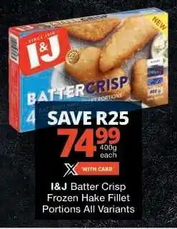 Checkers I&J Batter Crisp Frozen Hake Fillet Portions All Variants offer