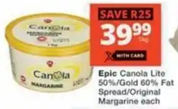 Checkers Epic Canola Lite 50%/ Gold 60% Fat Spread/ Original Margarine offer
