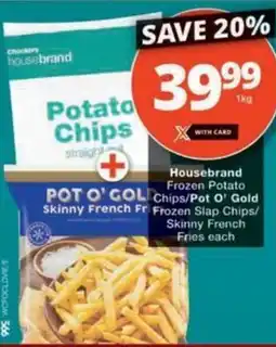 Checkers Housebrand Frozen Potato Chips/ Pot O' Gold Frozen Slap Chips/ Skinny French Fries offer