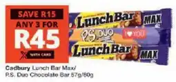 Checkers Cadbury Lunch Bar Max/ P.S. Duo Chocolate Bar offer