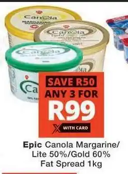 Checkers Epic Canola Margarine/Lite 50%/Gold 60% Fat Spread 1kg offer