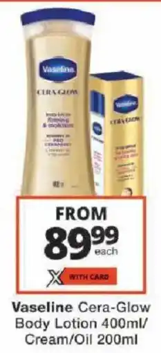 Checkers Vaseline Cera-Glow Body Lotion/ Cream/ Oil offer