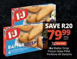 Checkers I&J Batter Crisp Frozen Hake Fillet Portions All Variants offer