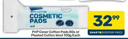 Pick n Pay PnP Cover Cotton Pads 80s or Pleated Cotton Wool 100g Each offer