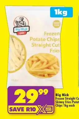 Shoprite Big Nick Frozen Straight Cut Skinny Fries Potato Chips 1kg each offer