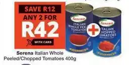 Checkers Serena Italian Whole Peeled/Chopped Tomatoes 400g offer