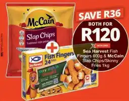 Checkers Sea Harvest Fish Fingers 600g & McCain Slap Chips/Skinny Fries 1kg offer