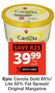 Checkers Epic Canola Gold 60%/ Lite 50% Fat Spread/ Original Margarine offer