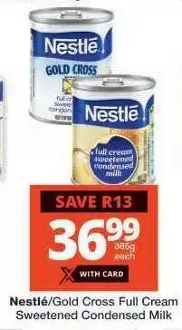 Checkers Nestlé/Gold Cross Full Cream Sweetened Condensed Milk offer