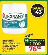 Dis-Chem Ingram's Rich Moisture Body Cream Or Lotion-For 2 x 400ml offer
