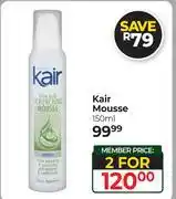 Dis-Chem Kair Mousse-For 2 x 150ml offer