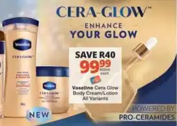 Checkers Vaseline Cera Glow Body Cream/ Lotion offer