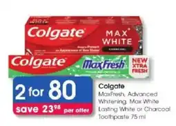 Clicks Colgate MaxFresh, Advanced Whitening, Max White Lasting White or Charcoal Toothpaste offer
