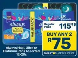 Pick n Pay Always Maxi, Ultra or Platinum Pads Assorted offer