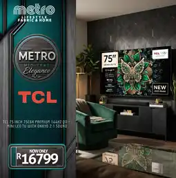 Metro Home Centre TCL 75 INCH 75C6K PREMIUM 144HZ QD-MINI LED TV WITH ONKYO 2.1 SOUND offer