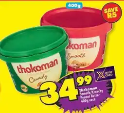Shoprite THOKOMAN SMOOTH/CRUNCHY PEANUT BUTTER 400g each offer