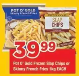 OK Grocer Pot O' Gold Frozen Slap Chips or Skinny French Fries offer