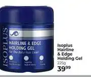 Dis-Chem Isoplus Hairline & Edge Holding Gel (2 + 1 Cheapest Free)-225g offer