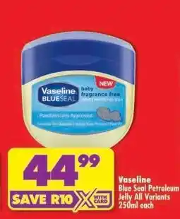 Shoprite VASELINE BLUE SEAL PETROLEUM JELLY all variants 250ml each offer