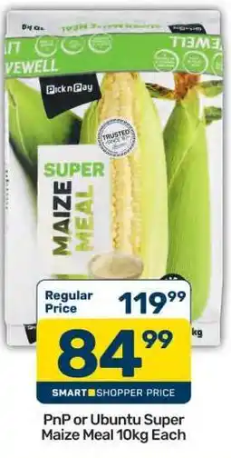 Pick n Pay PnP or Ubuntu Super Maize Meal 10kg Each offer