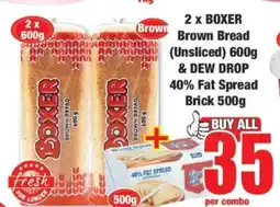 Boxer 2 x BOXER Brown Bread (Unsliced) 600g & DEW DROP 40% Fat Spread Brick 500g offer