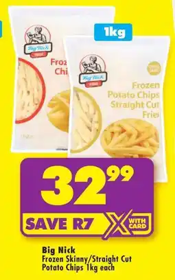Shoprite Big Nick Frozen Skinny/Straight Cut Potato Chips 1kg each offer