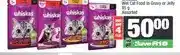 Spar Whiskas Wet Cat Food In Gravy or Jelly 85 g Assorted -Buy 4 for offer