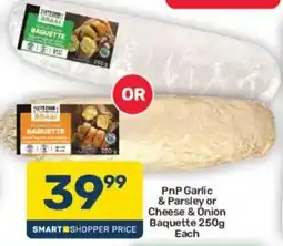 Pick n Pay Hypermarket PnP Garlic & Parsley or Cheese & Onion Baguette offer
