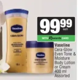 Spar Vaseline Cera-Glow Even Tone & Moisture Body Lotion or Cream Assorted offer