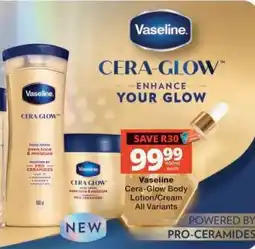 Checkers Vaseline Cera-Glow Body Lotion/Cream All Variants offer