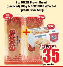 Boxer 2 x BOXER Brown Bread (Unsliced) 600g & DEW DROP 40% Fat Spread Brick 500g offer