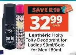 Checkers Lenthéric Hoity Toity Deodorant for Ladies 90ml/Solo for Men 150ml offer