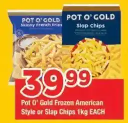 OK Grocer Pot O' Gold Frozen American Style or Slap Chips offer