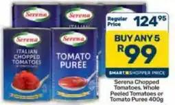 Pick n Pay Hypermarket Serena Chopped Tomatoes. Whole Peeled Tomatoes or Tomato Puree offer