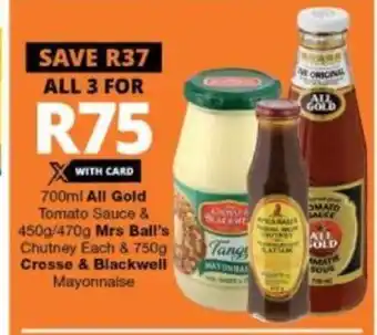 Checkers All Gold Tomato Sauce 700ml & 450g/470g Mrs Ball's Chutney each & 750g Crosse & Blackwell Mayonnaise offer