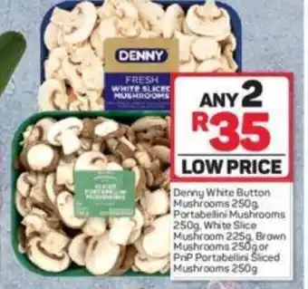 Denny White Button Mushrooms 250g, Portabellini Mushrooms 250g, White Slice Mushrooms 225g, Brown Mushrooms 250g or PnP 250g